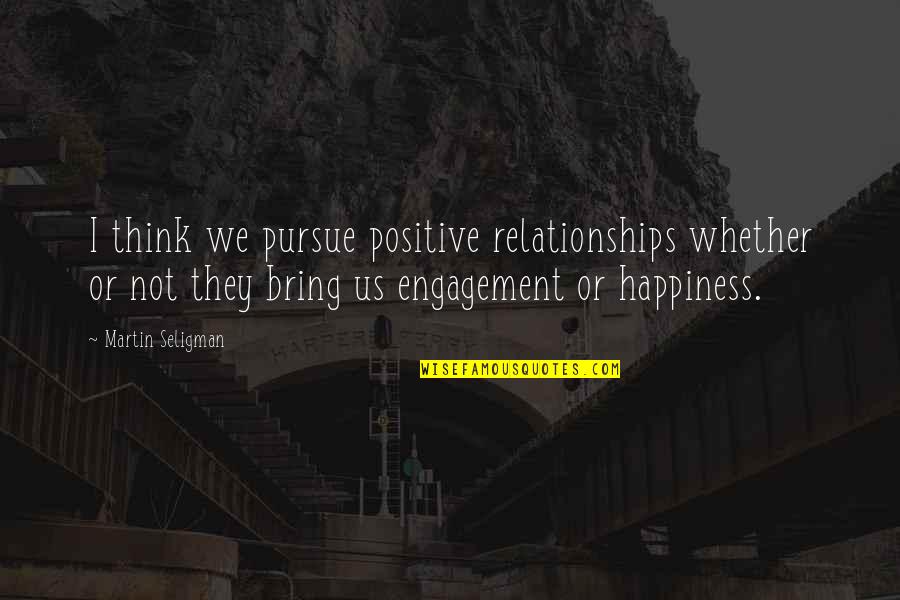 Positive Relationships Quotes By Martin Seligman: I think we pursue positive relationships whether or