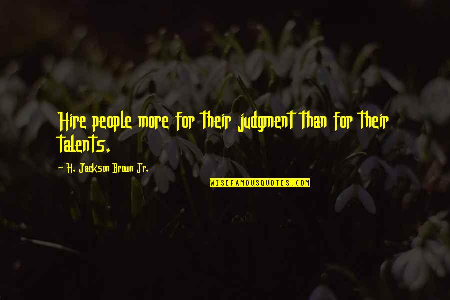 Positive Remembrance Quotes By H. Jackson Brown Jr.: Hire people more for their judgment than for Positive Remembrance Quotes By H. Jackson Brown Jr.: Hire people more for their judgment than for