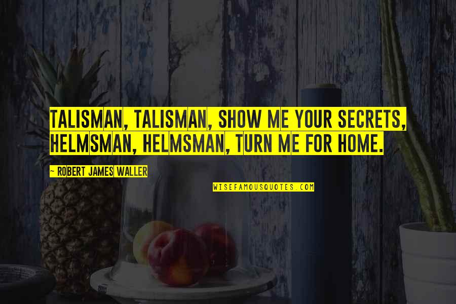 Positive Remembrance Quotes By Robert James Waller: Talisman, Talisman, show me your secrets, Helmsman, Helmsman,