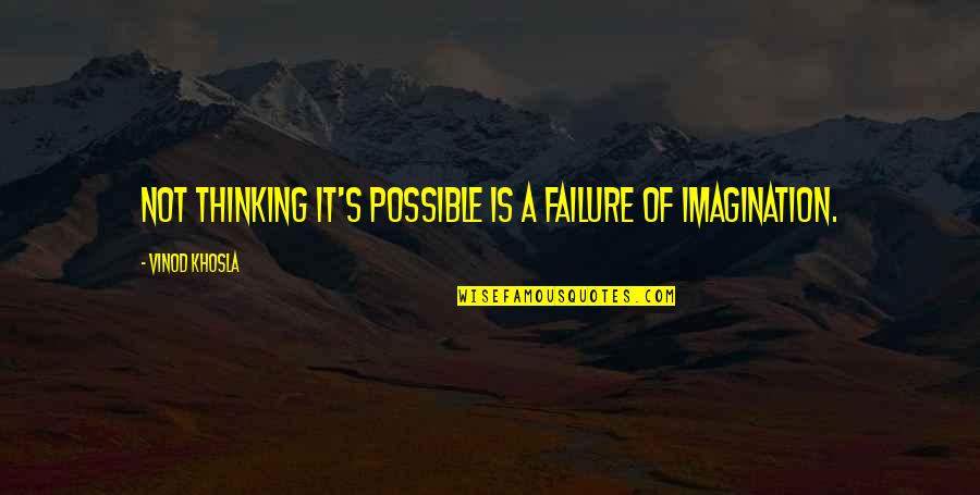 Positive Reminder Quotes By Vinod Khosla: Not thinking it's possible is a failure of