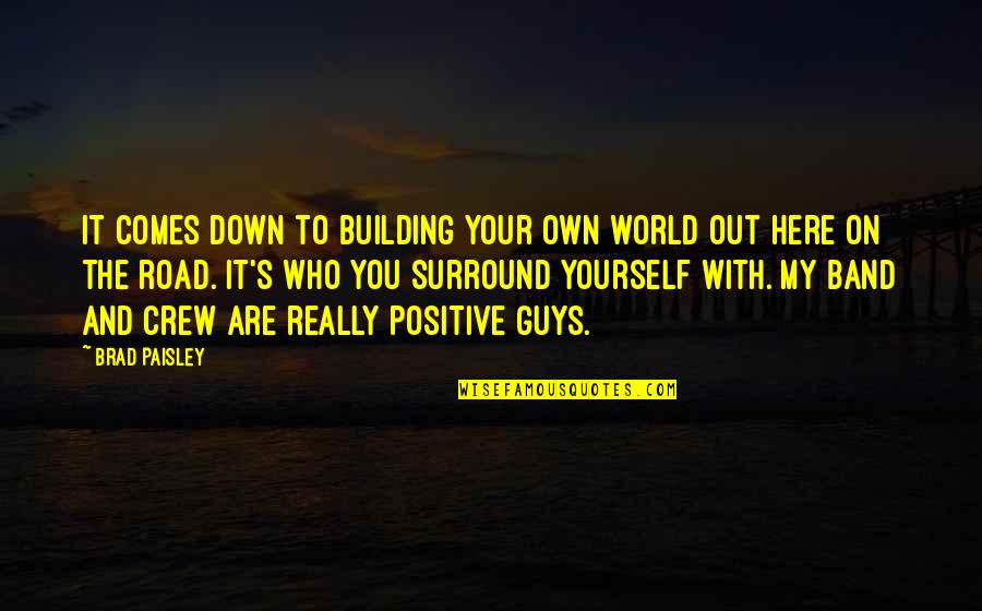 Positive Road Quotes By Brad Paisley: It comes down to building your own world