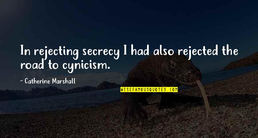 Positive Road Quotes By Catherine Marshall: In rejecting secrecy I had also rejected the