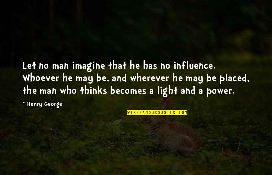 Positive Sales Quotes By Henry George: Let no man imagine that he has no