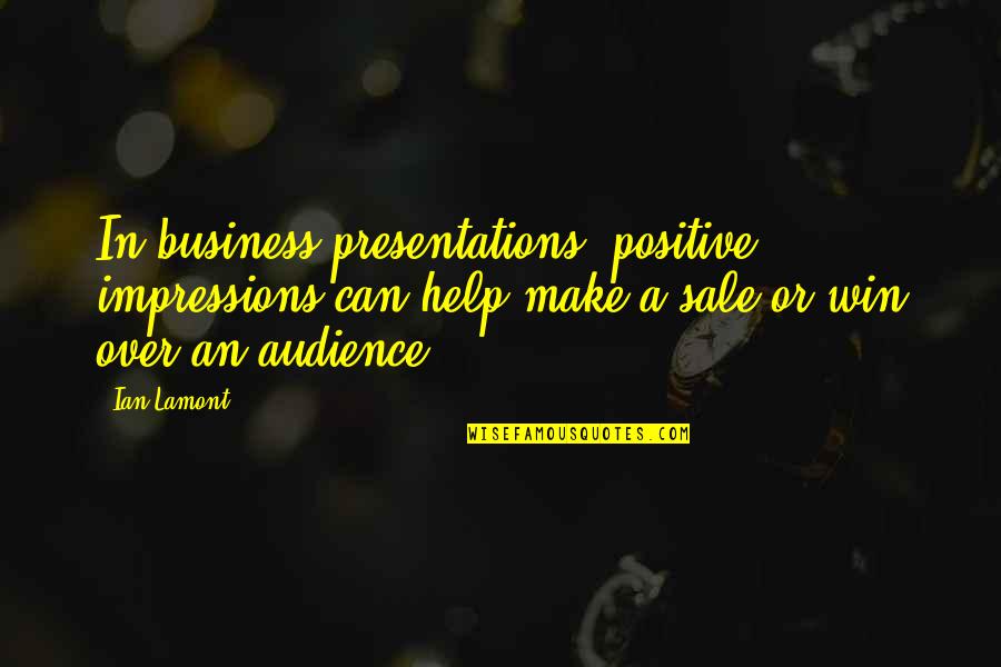 Positive Sales Quotes By Ian Lamont: In business presentations, positive impressions can help make