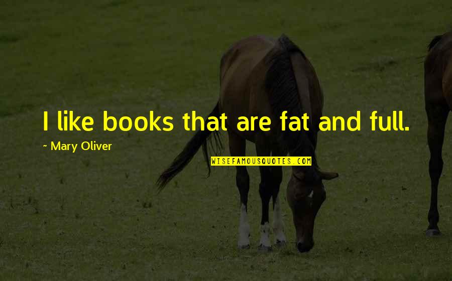 Positive Schwangerschaftstest Quotes By Mary Oliver: I like books that are fat and full. Positive Schwangerschaftstest Quotes By Mary Oliver: I like books that are fat and full.