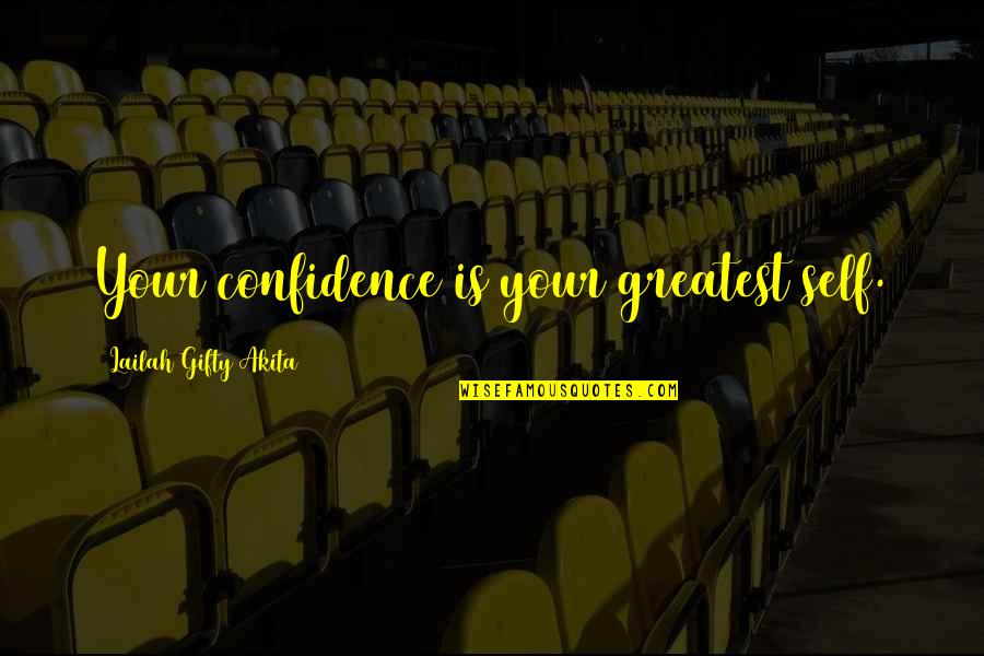 Positive Self Affirmations Quotes By Lailah Gifty Akita: Your confidence is your greatest self.