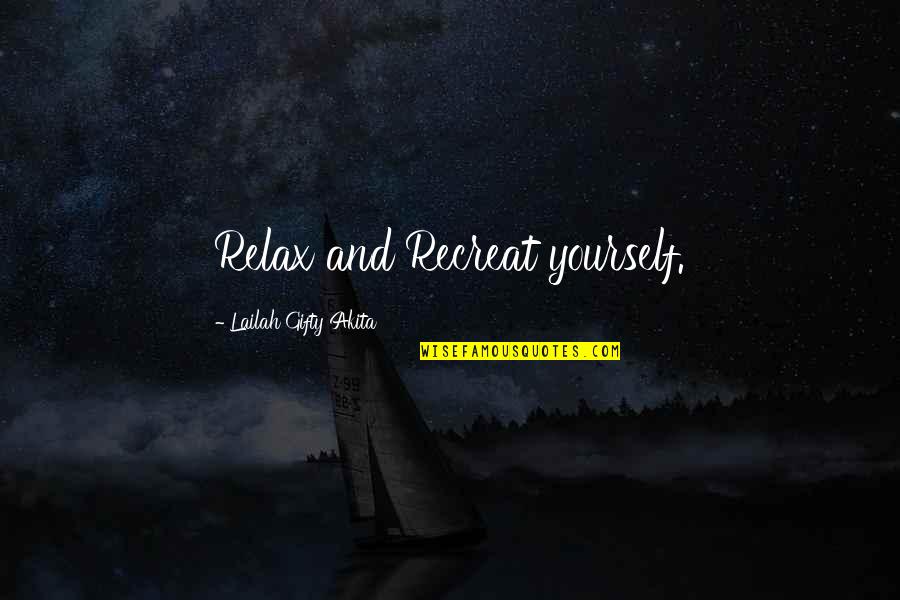 Positive Self Affirmations Quotes By Lailah Gifty Akita: Relax and Recreat yourself. Positive Self Affirmations Quotes By Lailah Gifty Akita: Relax and Recreat yourself.