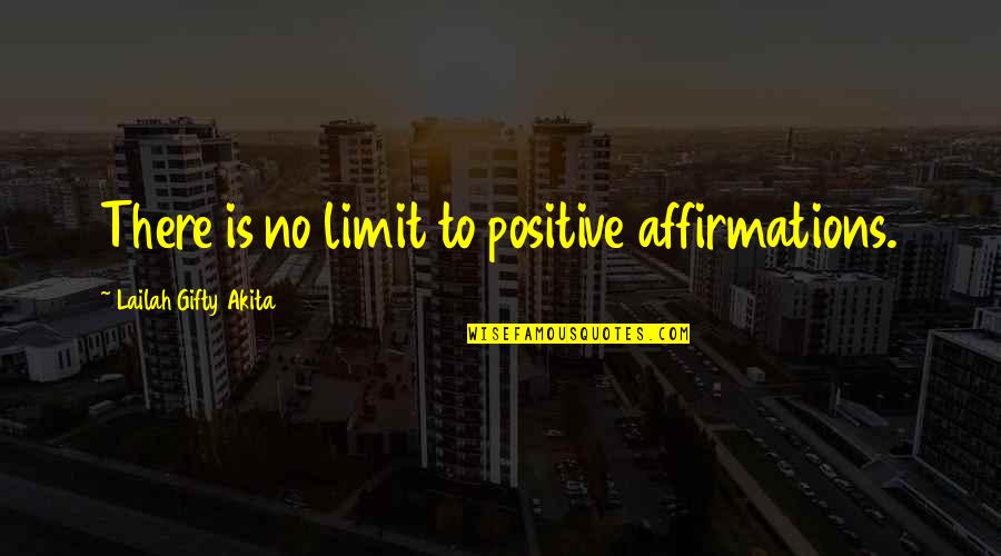 Positive Self Affirmations Quotes By Lailah Gifty Akita: There is no limit to positive affirmations. Positive Self Affirmations Quotes By Lailah Gifty Akita: There is no limit to positive affirmations.
