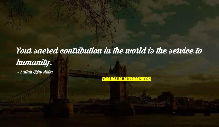 Positive Self Assessment Quotes By Lailah Gifty Akita: Your sacred contribution in the world is the Positive Self Assessment Quotes By Lailah Gifty Akita: Your sacred contribution in the world is the