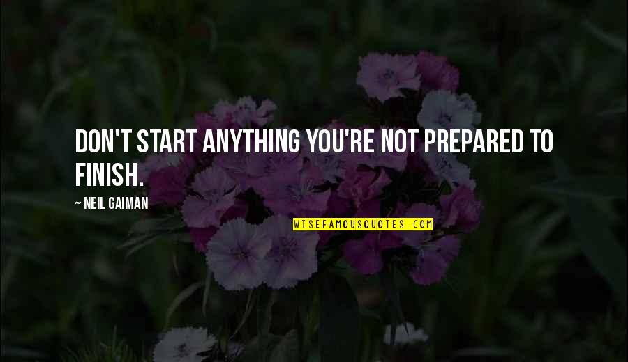 Positive Self Concept Quotes By Neil Gaiman: Don't start anything you're not prepared to finish.