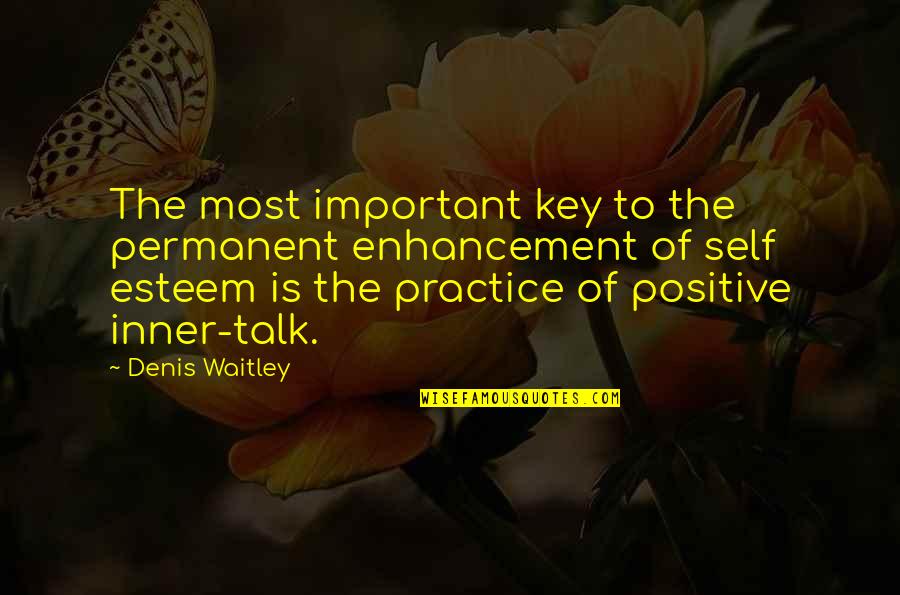 Positive Self Esteem Quotes By Denis Waitley: The most important key to the permanent enhancement
