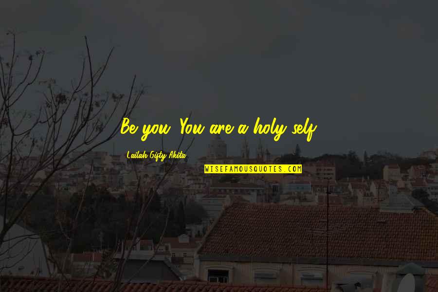 Positive Self Esteem Quotes By Lailah Gifty Akita: Be you. You are a holy-self. Positive Self Esteem Quotes By Lailah Gifty Akita: Be you. You are a holy-self.