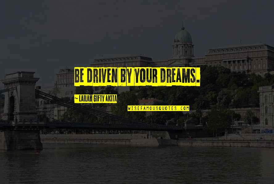 Positive Self Esteem Quotes By Lailah Gifty Akita: Be driven by your dreams.