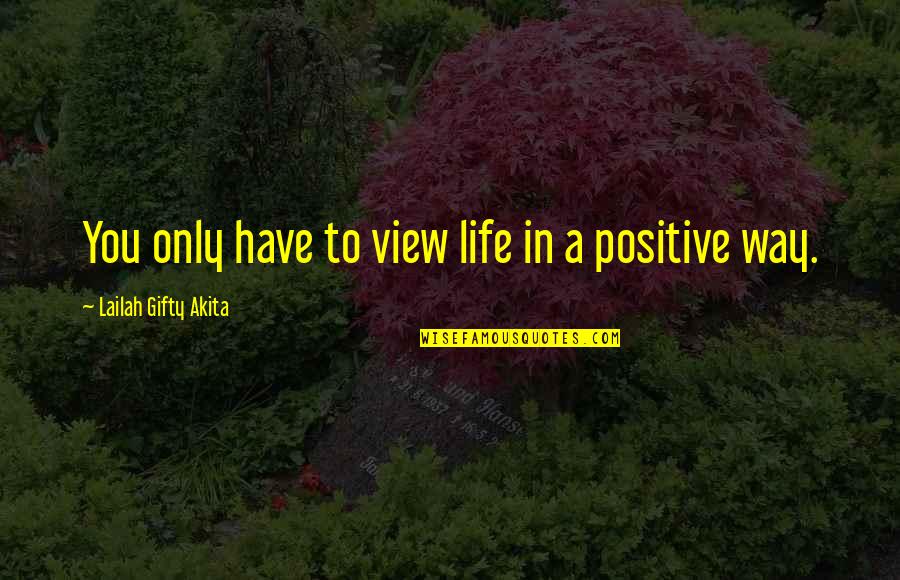 Positive Self Esteem Quotes By Lailah Gifty Akita: You only have to view life in a