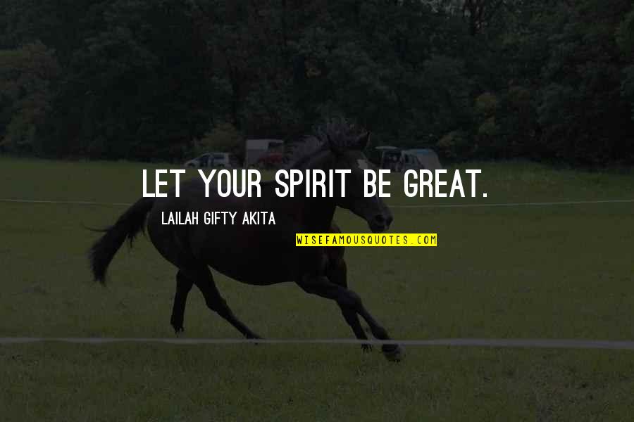 Positive Self Esteem Quotes By Lailah Gifty Akita: Let your spirit be great. Positive Self Esteem Quotes By Lailah Gifty Akita: Let your spirit be great.