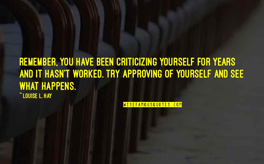 Positive Self Esteem Quotes By Louise L. Hay: Remember, you have been criticizing yourself for years Positive Self Esteem Quotes By Louise L. Hay: Remember, you have been criticizing yourself for years