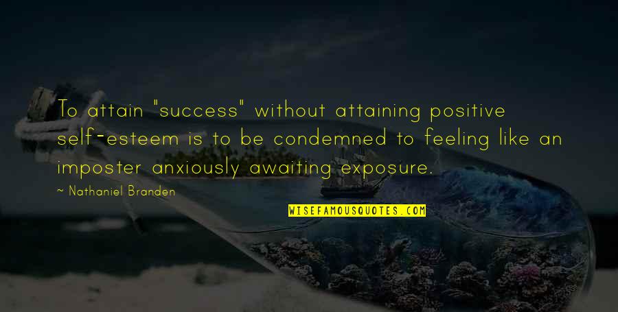 Positive Self Esteem Quotes By Nathaniel Branden: To attain "success" without attaining positive self-esteem is