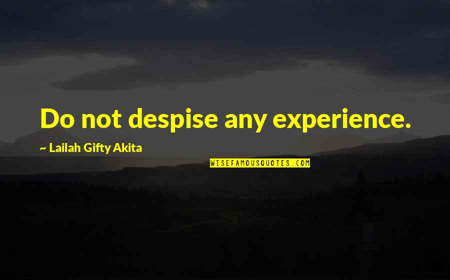 Positive Self Help Quotes By Lailah Gifty Akita: Do not despise any experience. Positive Self Help Quotes By Lailah Gifty Akita: Do not despise any experience.