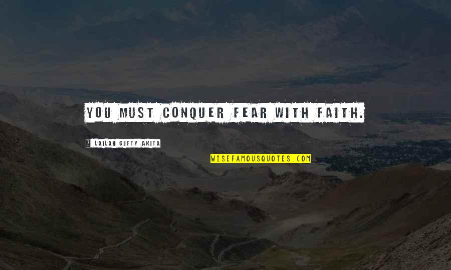 Positive Self Help Quotes By Lailah Gifty Akita: You must conquer fear with faith.