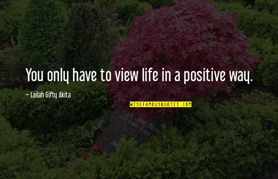 Positive Self Help Quotes By Lailah Gifty Akita: You only have to view life in a