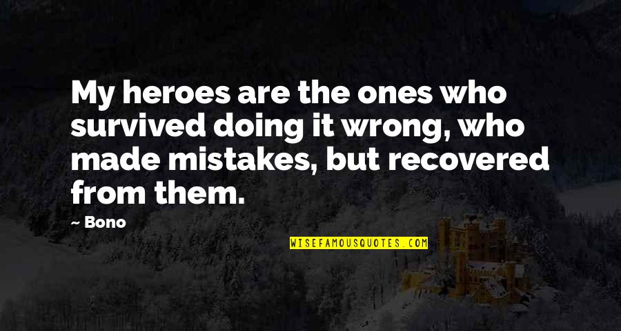 Positive Self Improvement Quotes By Bono: My heroes are the ones who survived doing
