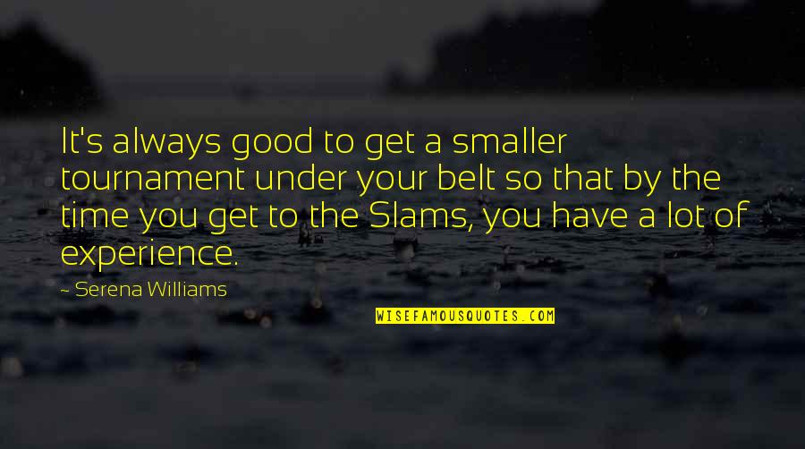 Positive Self Improvement Quotes By Serena Williams: It's always good to get a smaller tournament
