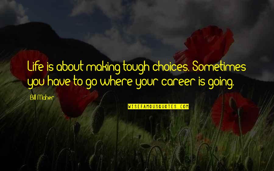 Positive Self Obsessed Quotes By Bill Maher: Life is about making tough choices. Sometimes you Positive Self Obsessed Quotes By Bill Maher: Life is about making tough choices. Sometimes you