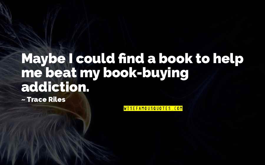 Positive Self Obsessed Quotes By Trace Riles: Maybe I could find a book to help