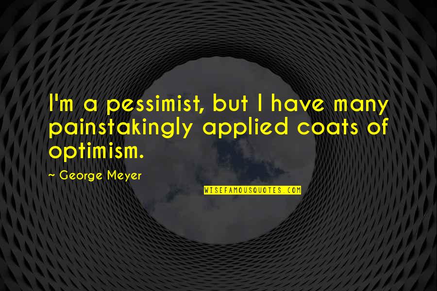 Positive Self Talk Quotes By George Meyer: I'm a pessimist, but I have many painstakingly