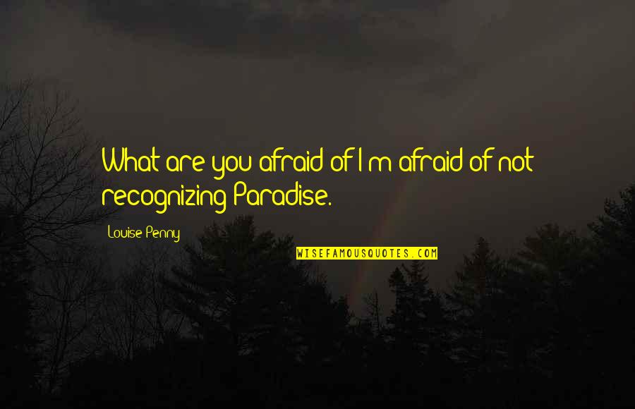 Positive Single Dad Quotes By Louise Penny: What are you afraid of?I'm afraid of not