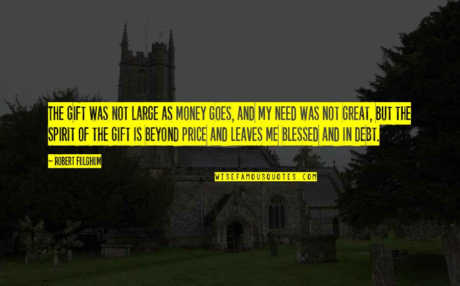 Positive Single Dad Quotes By Robert Fulghum: The gift was not large as money goes, Positive Single Dad Quotes By Robert Fulghum: The gift was not large as money goes,
