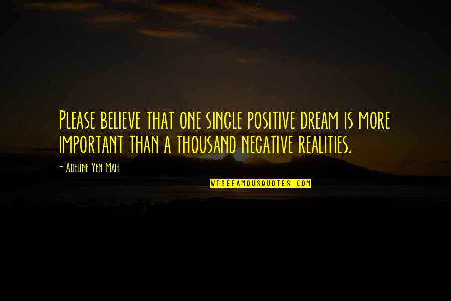 Positive Single Quotes By Adeline Yen Mah: Please believe that one single positive dream is Positive Single Quotes By Adeline Yen Mah: Please believe that one single positive dream is