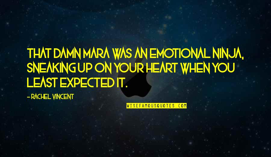 Positive Single Valentines Day Quotes By Rachel Vincent: That damn mara was an emotional ninja, sneaking Positive Single Valentines Day Quotes By Rachel Vincent: That damn mara was an emotional ninja, sneaking