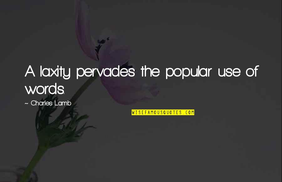 Positive Snarky Quotes By Charles Lamb: A laxity pervades the popular use of words. Positive Snarky Quotes By Charles Lamb: A laxity pervades the popular use of words.