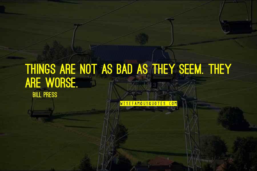Positive Social Worker Quotes By Bill Press: Things are not as bad as they seem.