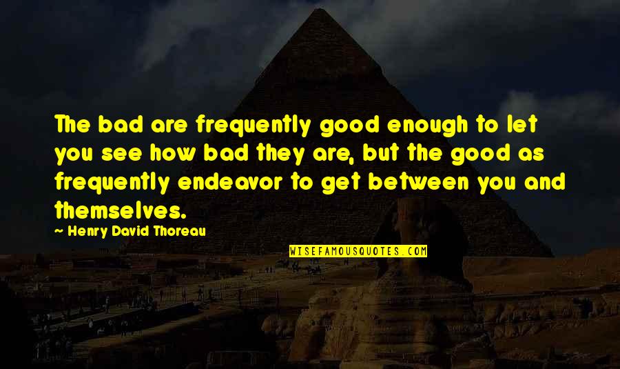 Positive Social Worker Quotes By Henry David Thoreau: The bad are frequently good enough to let
