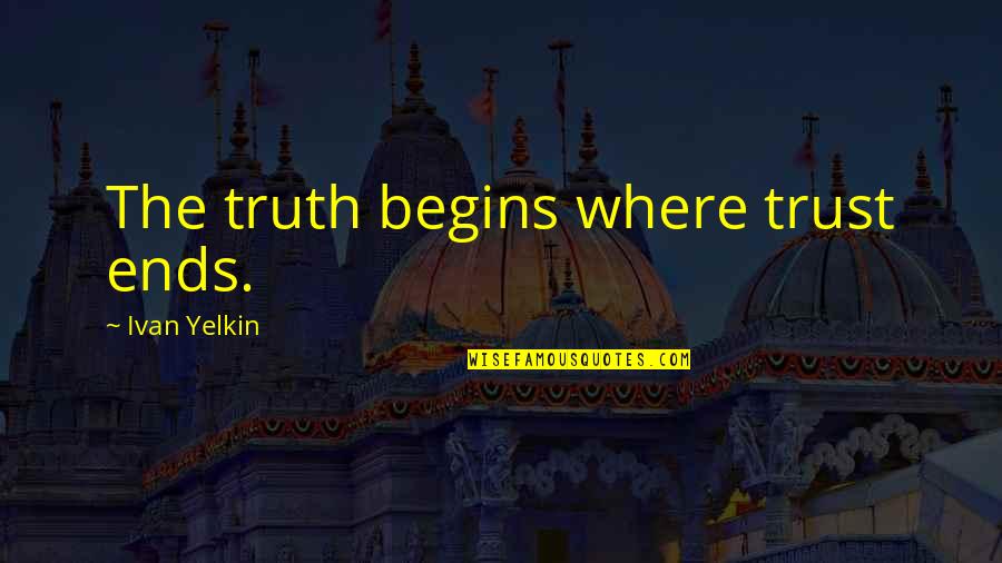 Positive Solutions Quotes By Ivan Yelkin: The truth begins where trust ends.