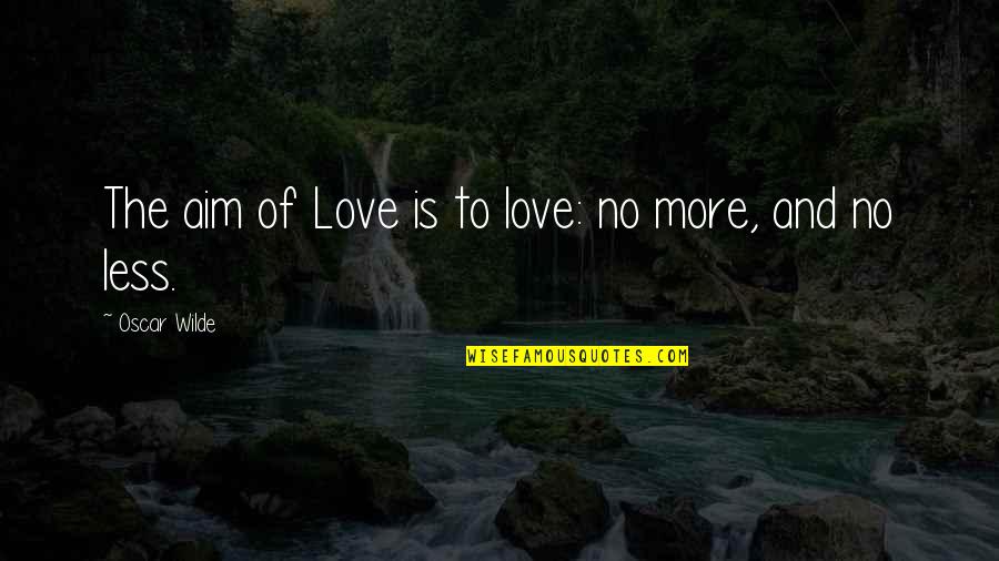 Positive Solutions Quotes By Oscar Wilde: The aim of Love is to love: no