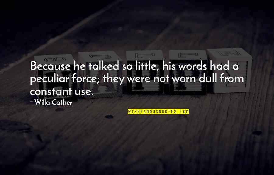 Positive Soul Sensations Quotes By Willa Cather: Because he talked so little, his words had