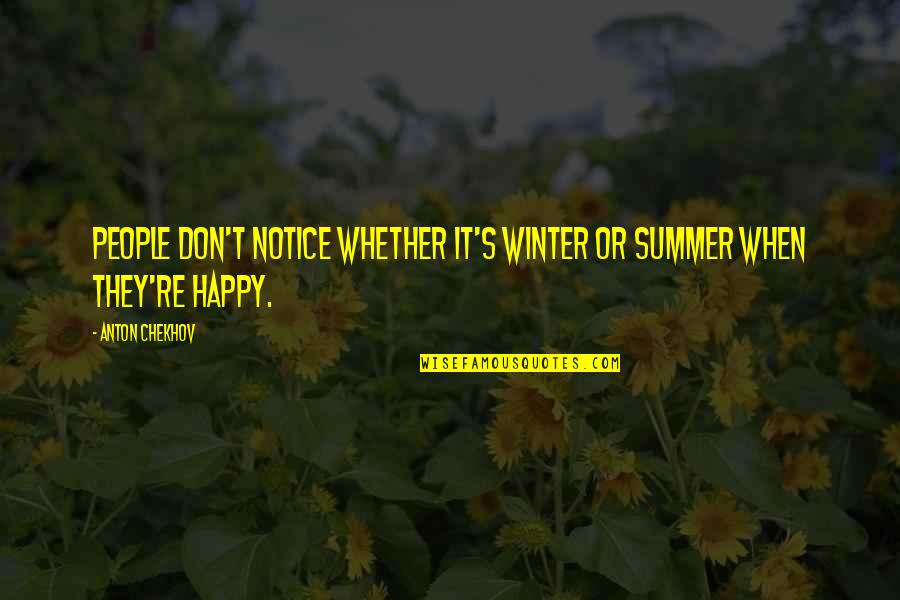 Positive Spirit Lifting Quotes By Anton Chekhov: People don't notice whether it's winter or summer