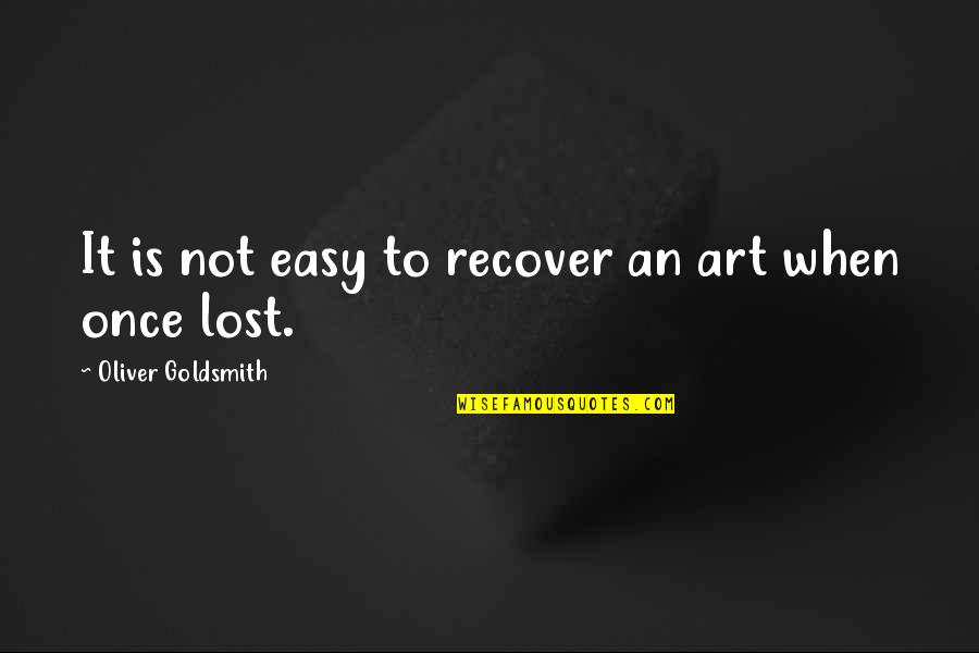 Positive Spirit Lifting Quotes By Oliver Goldsmith: It is not easy to recover an art