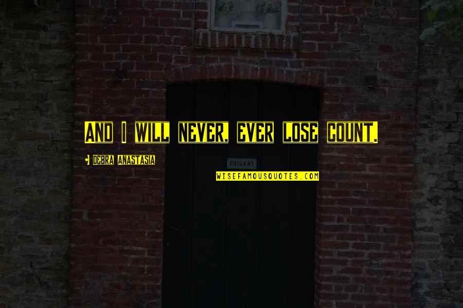 Positive Stand Your Ground Quotes By Debra Anastasia: And I will never, ever lose count.