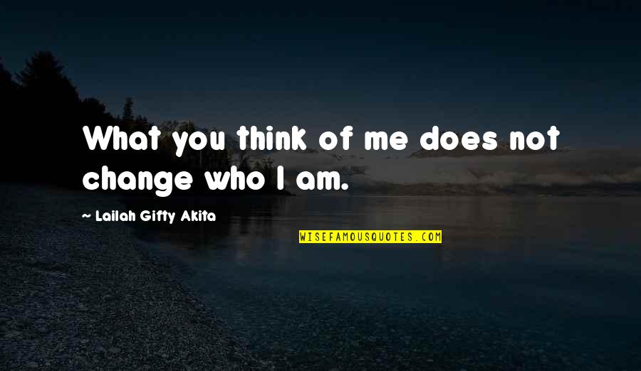 Positive Strong Quotes By Lailah Gifty Akita: What you think of me does not change Positive Strong Quotes By Lailah Gifty Akita: What you think of me does not change