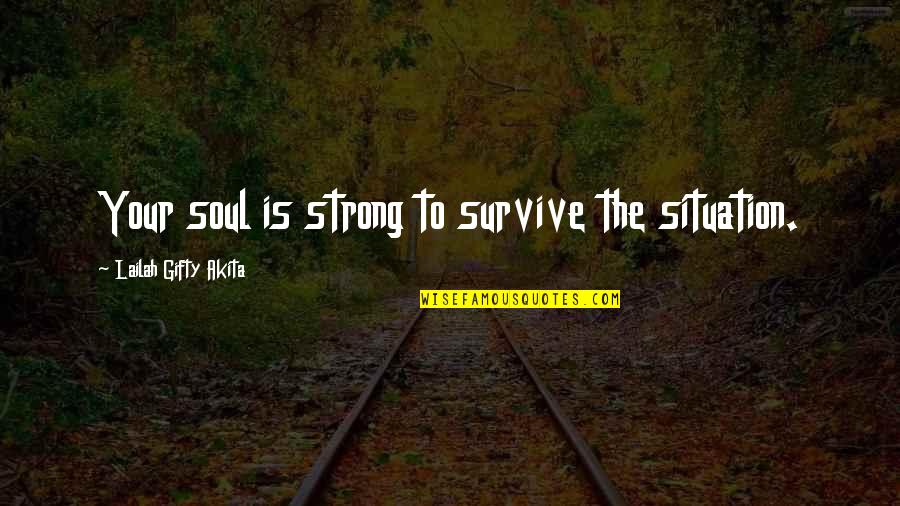 Positive Strong Quotes By Lailah Gifty Akita: Your soul is strong to survive the situation. Positive Strong Quotes By Lailah Gifty Akita: Your soul is strong to survive the situation.