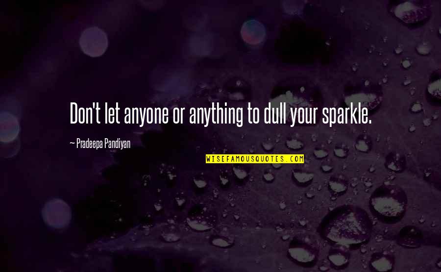 Positive Strong Quotes By Pradeepa Pandiyan: Don't let anyone or anything to dull your Positive Strong Quotes By Pradeepa Pandiyan: Don't let anyone or anything to dull your