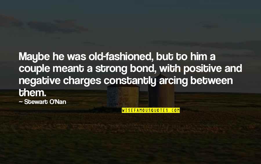 Positive Strong Quotes By Stewart O'Nan: Maybe he was old-fashioned, but to him a Positive Strong Quotes By Stewart O'Nan: Maybe he was old-fashioned, but to him a