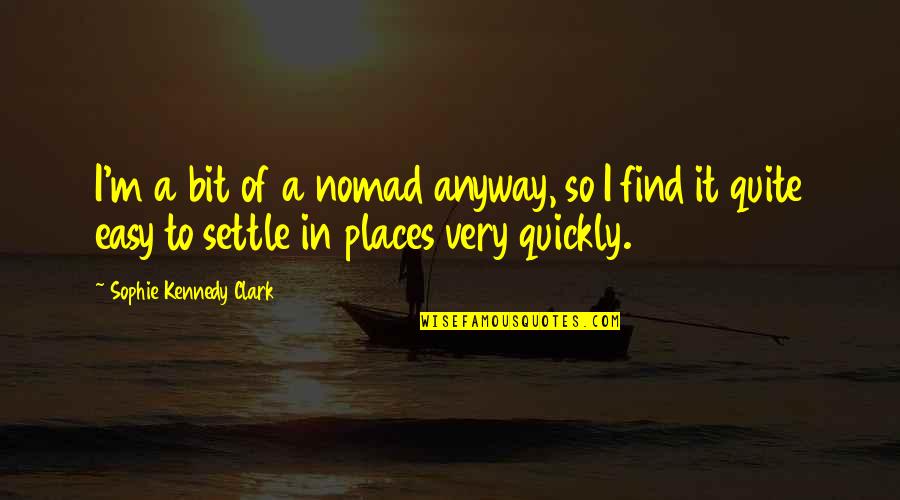 Positive Suicide Prevention Quotes By Sophie Kennedy Clark: I'm a bit of a nomad anyway, so