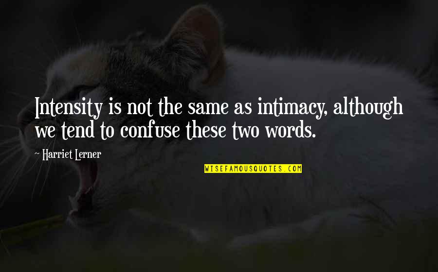 Positive Sunday Blessings Quotes By Harriet Lerner: Intensity is not the same as intimacy, although Positive Sunday Blessings Quotes By Harriet Lerner: Intensity is not the same as intimacy, although