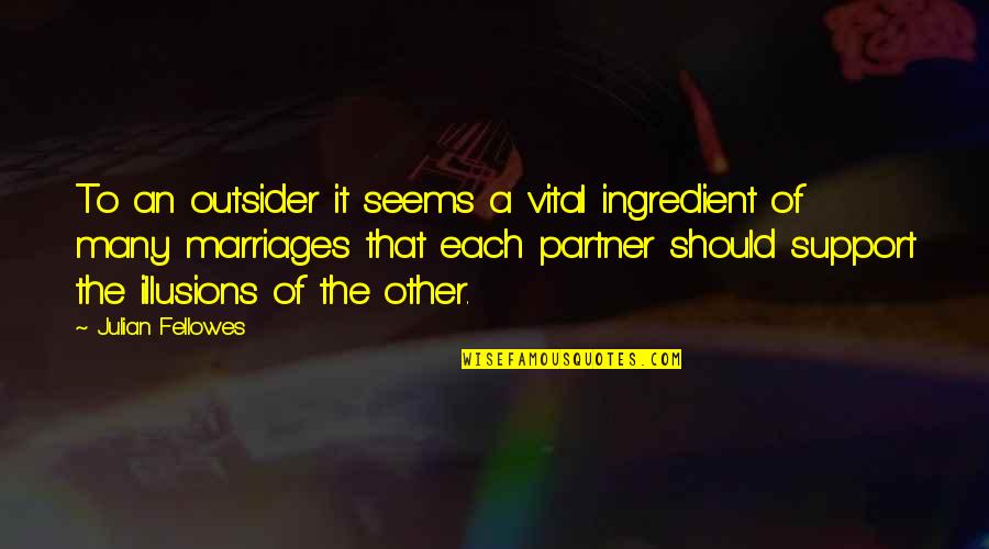 Positive Sunday Blessings Quotes By Julian Fellowes: To an outsider it seems a vital ingredient
