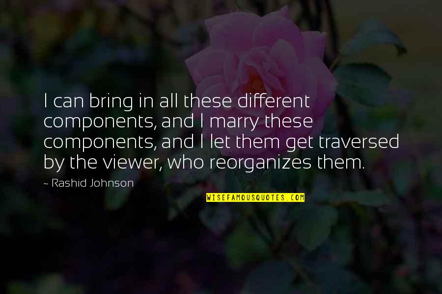Positive Sunday Blessings Quotes By Rashid Johnson: I can bring in all these different components, Positive Sunday Blessings Quotes By Rashid Johnson: I can bring in all these different components,